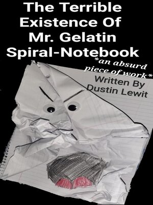 cover image of The Terrible Existence of Mr. Gelatin Spiral-Notebook, or an Absurd Piece-Of-Work
